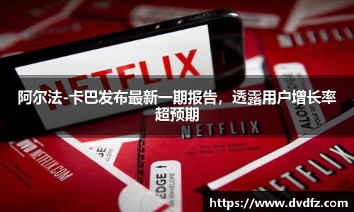 阿尔法-卡巴发布最新一期报告，透露用户增长率超预期