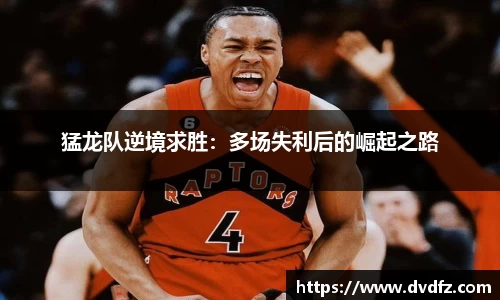 猛龙队逆境求胜：多场失利后的崛起之路