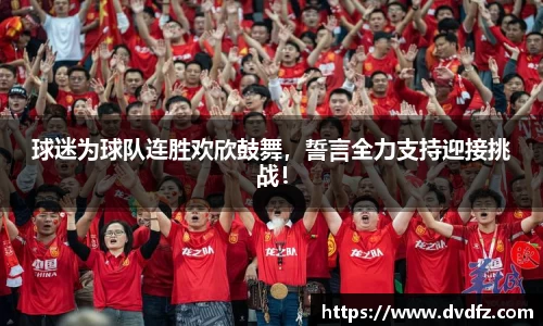 球迷为球队连胜欢欣鼓舞，誓言全力支持迎接挑战！