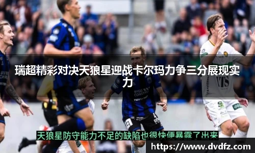 瑞超精彩对决天狼星迎战卡尔玛力争三分展现实力