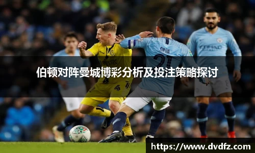 伯顿对阵曼城博彩分析及投注策略探讨