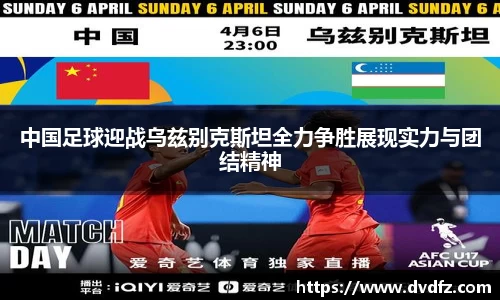 中国足球迎战乌兹别克斯坦全力争胜展现实力与团结精神