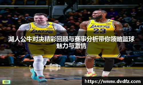 湖人公牛对决精彩回顾与赛事分析带你领略篮球魅力与激情