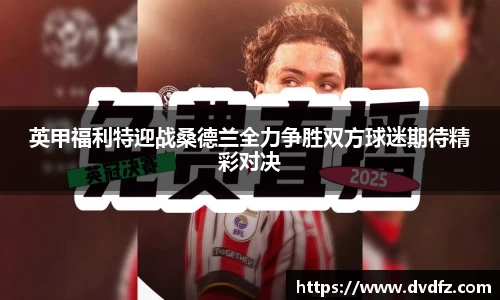 英甲福利特迎战桑德兰全力争胜双方球迷期待精彩对决
