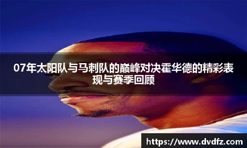 07年太阳队与马刺队的巅峰对决霍华德的精彩表现与赛季回顾