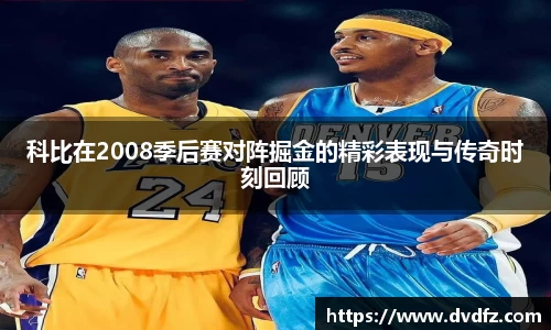 科比在2008季后赛对阵掘金的精彩表现与传奇时刻回顾