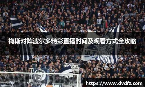 梅斯对阵波尔多精彩直播时间及观看方式全攻略