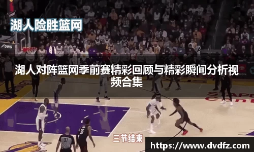 湖人对阵篮网季前赛精彩回顾与精彩瞬间分析视频合集
