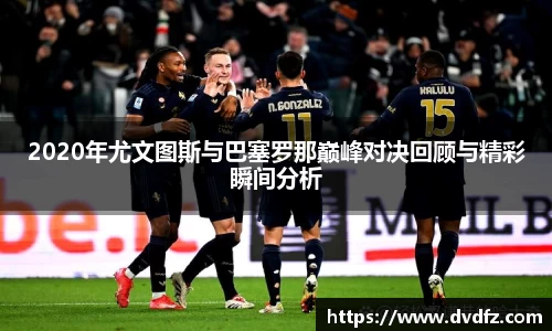 2020年尤文图斯与巴塞罗那巅峰对决回顾与精彩瞬间分析