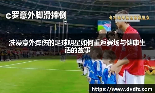 洗澡意外摔伤的足球明星如何重返赛场与健康生活的故事