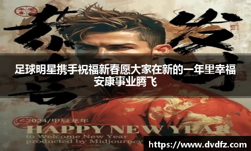 足球明星携手祝福新春愿大家在新的一年里幸福安康事业腾飞