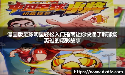 漫画版足球明星轻松入门指南让你快速了解球场英雄的精彩故事